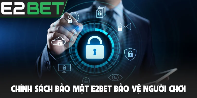 Chính sách bảo mật E2BET bảo vệ người chơi