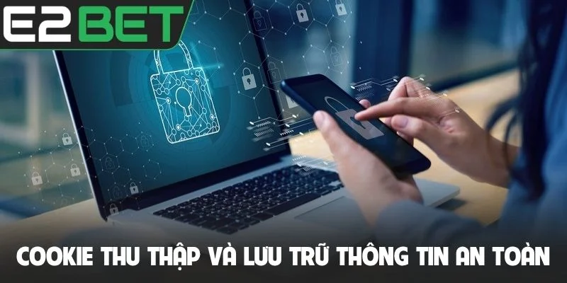 Cookie thu thập và lưu trữ thông tin an toàn