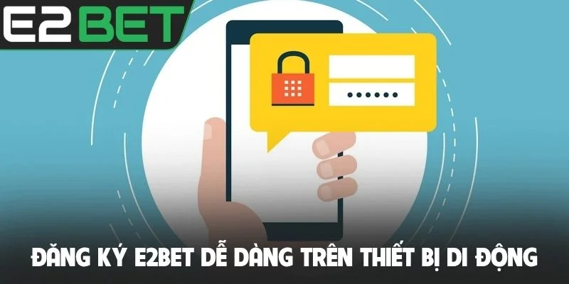 Đăng ký E2bet dễ dàng trên thiết bị di động