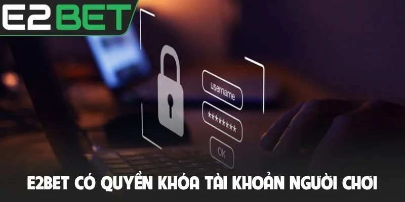 E2bet có quyền khóa tài khoản người chơi