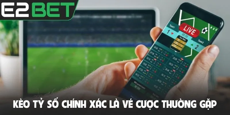 Kèo tỷ số chính xác là vé cược thường gặp