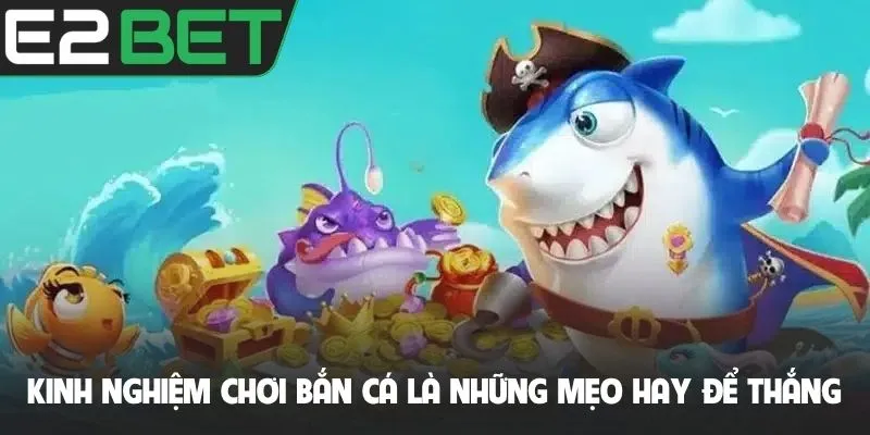 Kinh nghiệm chơi bắn cá là những mẹo hay để thắng