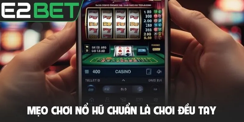 Mẹo chơi nổ hũ chuẩn là chơi đều tay