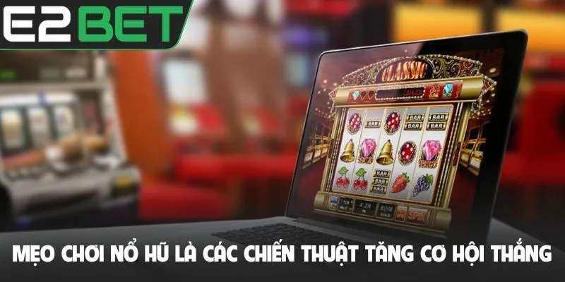 Mẹo chơi nổ hũ là các chiến thuật tăng cơ hội thắng