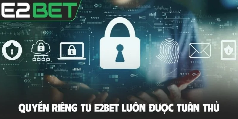 Quyền riêng tư e2bet luôn được nhà cái tuân thủ